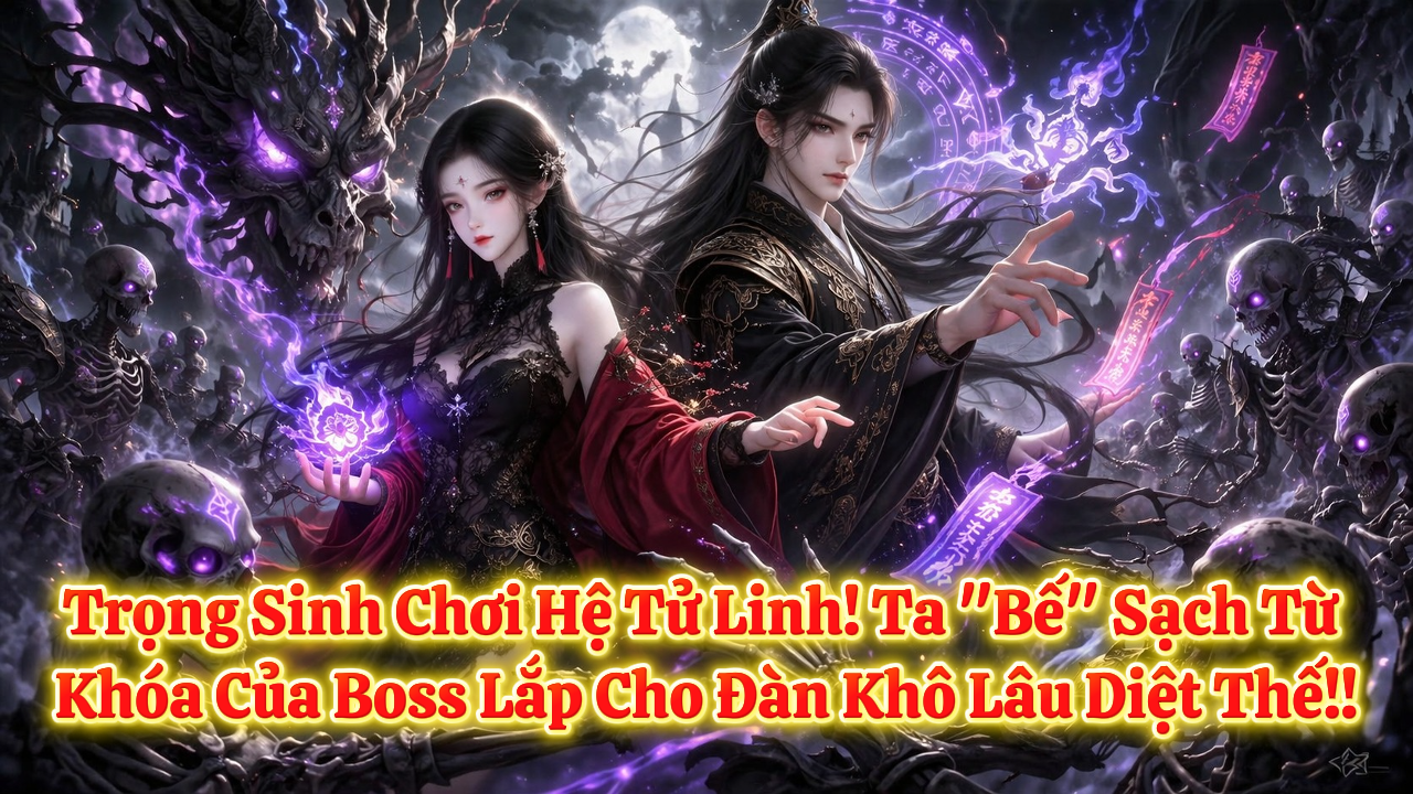 Trọng Sinh Chơi Hệ Tử Linh! Ta "Bế" Sạch Từ Khóa Của Boss Lắp Cho Đàn Khô Lâu Diệt Thế!!